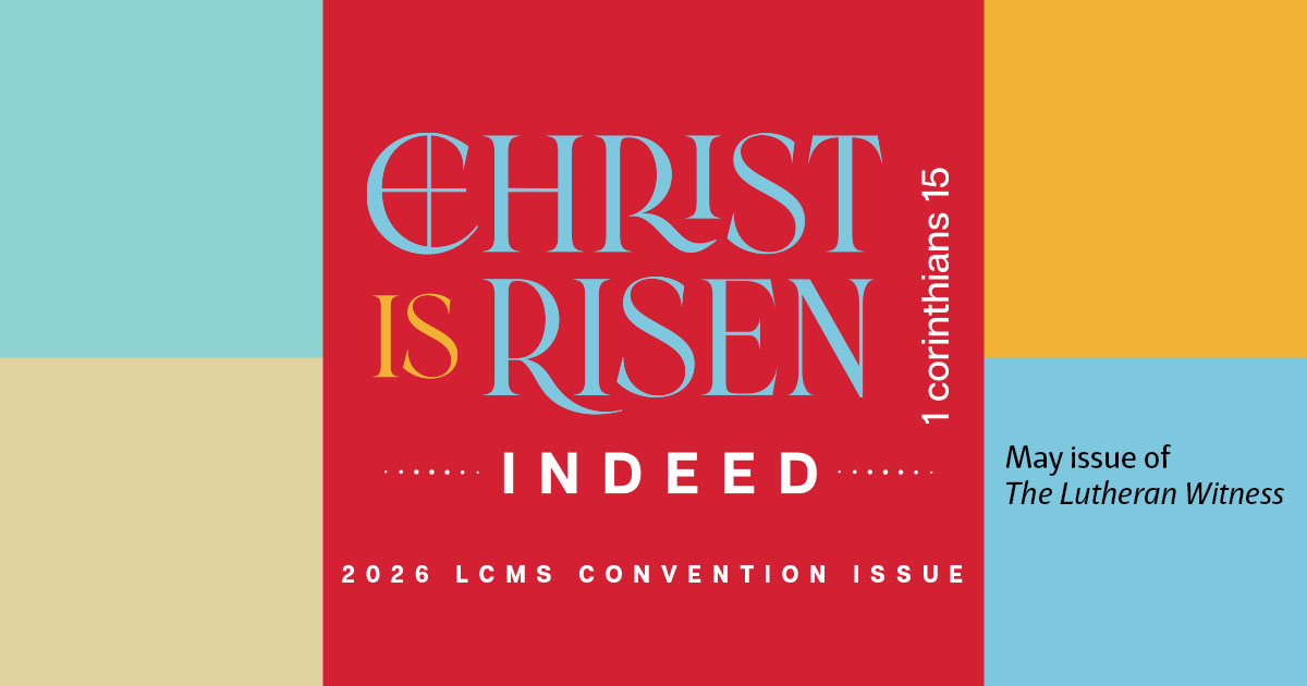 The Lutheran Witness — The May 2026 issue provides a preview of this summer’s LCMS convention.